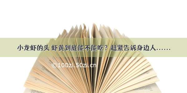 小龙虾的头 虾黄到底能不能吃？赶紧告诉身边人......