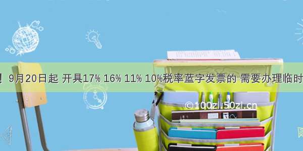 紧急提醒！9月20日起 开具17% 16% 11% 10%税率蓝字发票的 需要办理临时开票权限！