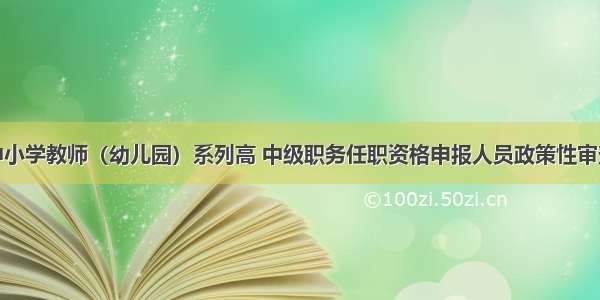 凤冈县中小学教师（幼儿园）系列高 中级职务任职资格申报人员政策性审查结果及