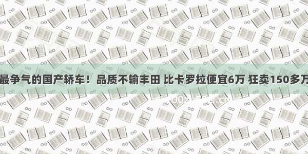 最争气的国产轿车！品质不输丰田 比卡罗拉便宜6万 狂卖150多万