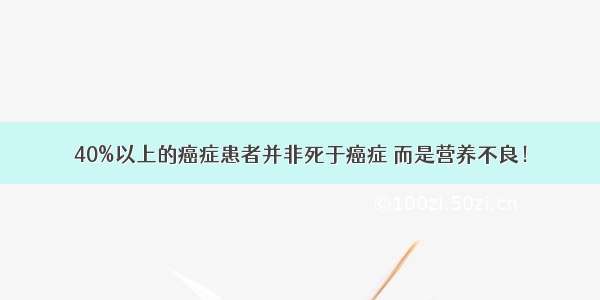 40%以上的癌症患者并非死于癌症 而是营养不良！