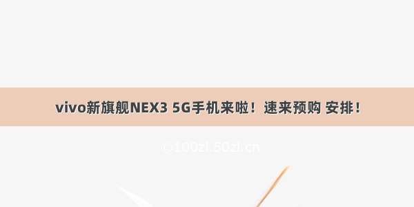 vivo新旗舰NEX3 5G手机来啦！速来预购 安排！