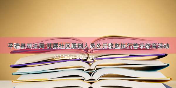 平塘县司法局 开展社区服刑人员公开收监执行警示教育活动