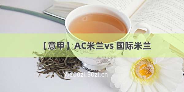 【意甲】AC米兰vs 国际米兰