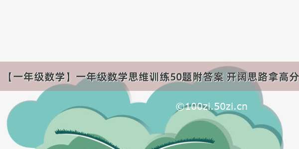 【一年级数学】一年级数学思维训练50题附答案 开阔思路拿高分！