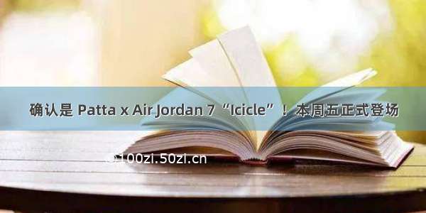 确认是 Patta x Air Jordan 7 “Icicle” ！本周五正式登场