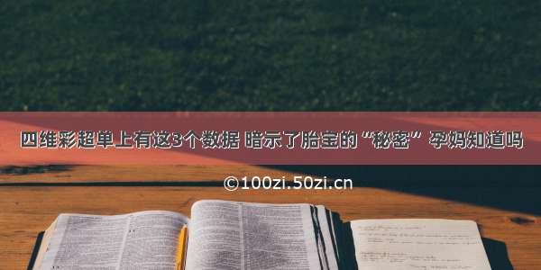 四维彩超单上有这3个数据 暗示了胎宝的“秘密” 孕妈知道吗