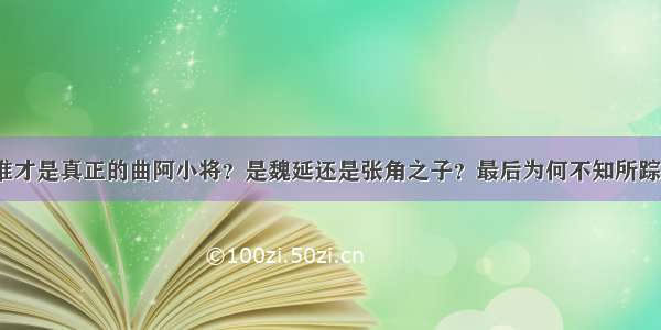 谁才是真正的曲阿小将？是魏延还是张角之子？最后为何不知所踪？