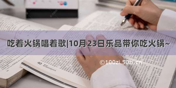 吃着火锅唱着歌|10月23日乐品带你吃火锅~