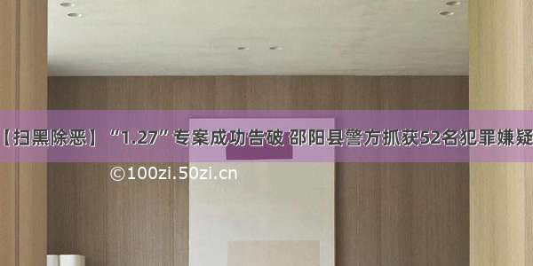 【扫黑除恶】“1.27”专案成功告破 邵阳县警方抓获52名犯罪嫌疑人