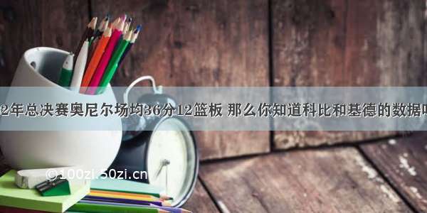 02年总决赛奥尼尔场均36分12篮板 那么你知道科比和基德的数据吗