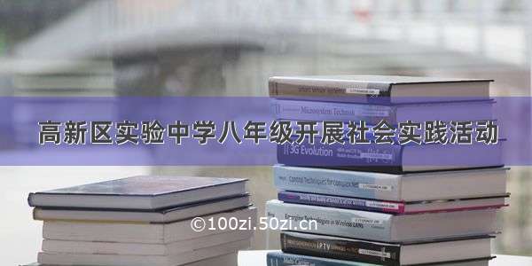 高新区实验中学八年级开展社会实践活动