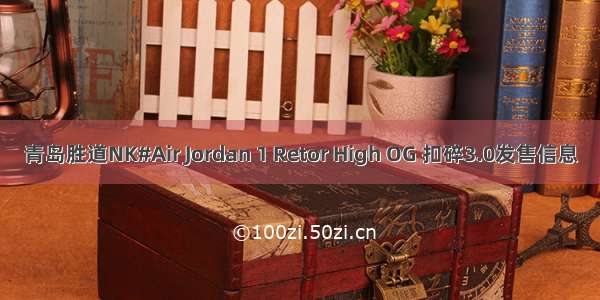 青岛胜道NK#Air Jordan 1 Retor High OG 扣碎3.0发售信息