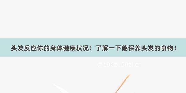 头发反应你的身体健康状况！了解一下能保养头发的食物！