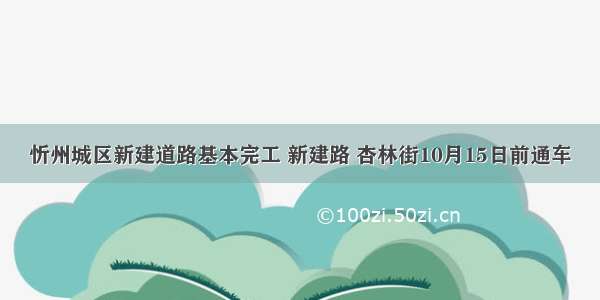 忻州城区新建道路基本完工 新建路 杏林街10月15日前通车