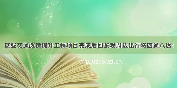 这些交通改造提升工程项目完成后回龙观周边出行将四通八达！