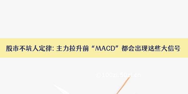 股市不坑人定律: 主力拉升前“MACD”都会出现这些大信号