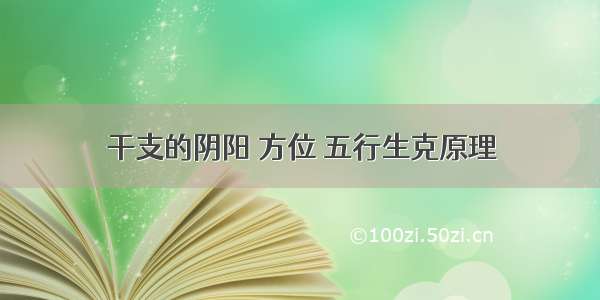 干支的阴阳 方位 五行生克原理