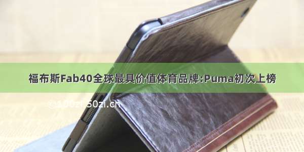 福布斯Fab40全球最具价值体育品牌:Puma初次上榜