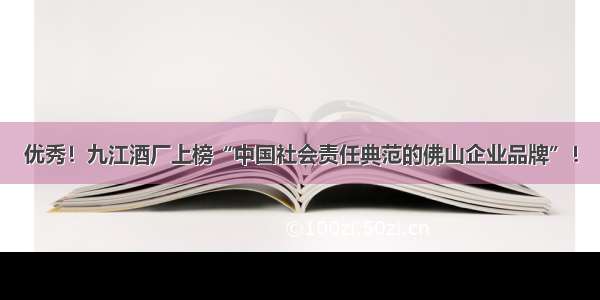 优秀！九江酒厂上榜“中国社会责任典范的佛山企业品牌”！