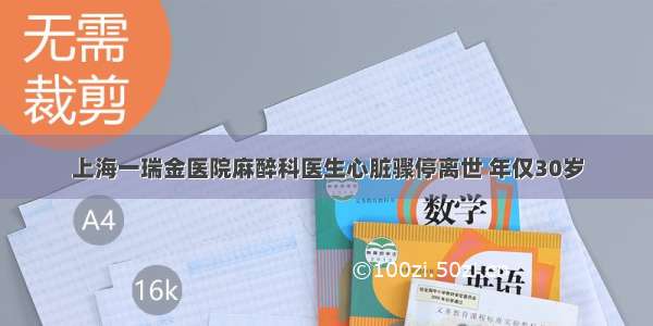 上海一瑞金医院麻醉科医生心脏骤停离世 年仅30岁