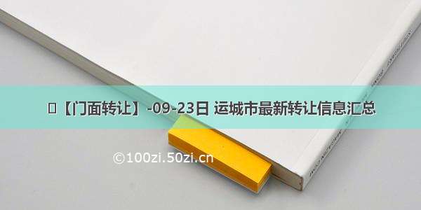 ▶【门面转让】-09-23日 运城市最新转让信息汇总