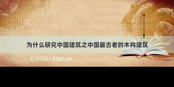 为什么研究中国建筑之中国最古老的木构建筑