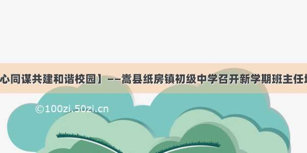 【齐心同谋共建和谐校园】——嵩县纸房镇初级中学召开新学期班主任培训会