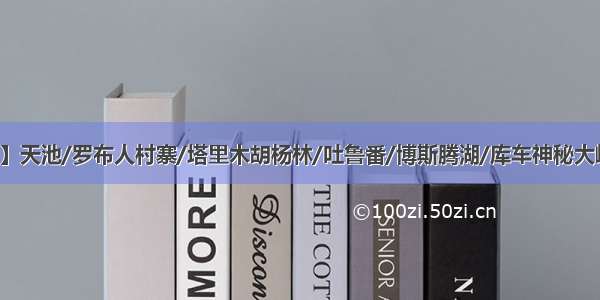 【2880元】天池/罗布人村寨/塔里木胡杨林/吐鲁番/博斯腾湖/库车神秘大峡谷/火焰山