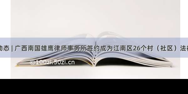 雄鹰动态 | 广西南国雄鹰律师事务所签约成为江南区26个村（社区）法律顾问