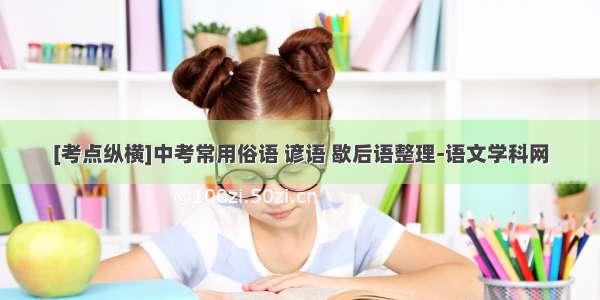 [考点纵横]中考常用俗语 谚语 歇后语整理-语文学科网