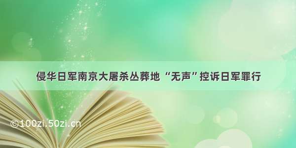 侵华日军南京大屠杀丛葬地 “无声”控诉日军罪行