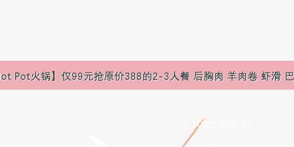 【最伙Hot Pot火锅】仅99元抢原价388的2-3人餐 后胸肉 羊肉卷 虾滑 巴沙鱼 红糖