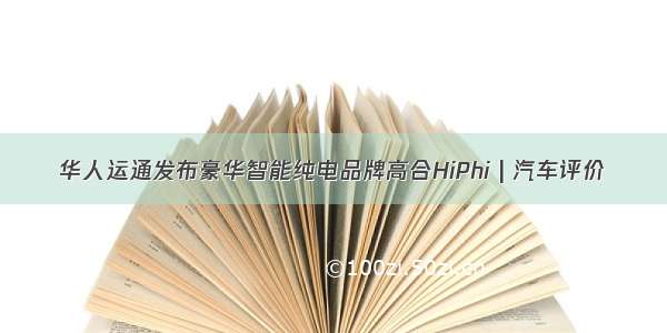 华人运通发布豪华智能纯电品牌高合HiPhi | 汽车评价