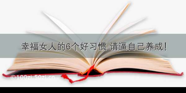 幸福女人的6个好习惯 请逼自己养成！