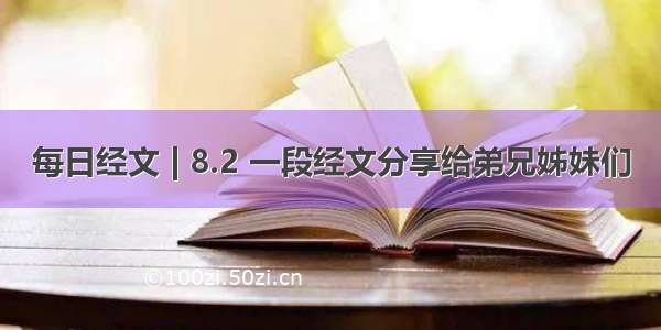 每日经文 | 8.2 一段经文分享给弟兄姊妹们