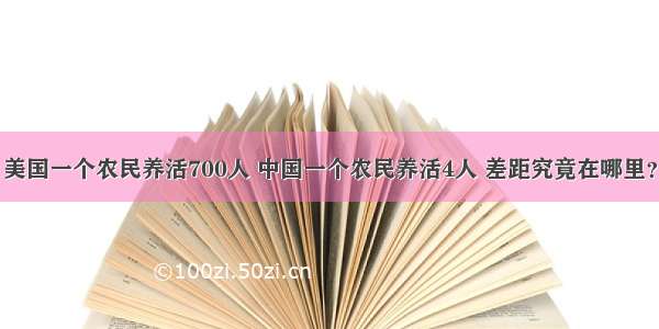 美国一个农民养活700人 中国一个农民养活4人 差距究竟在哪里？