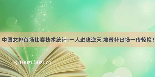 中国女排首场比赛技术统计:一人进攻逆天 她替补出场一传惊艳！