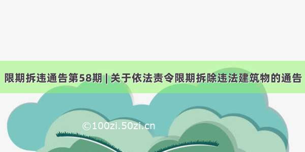 限期拆违通告第58期 | 关于依法责令限期拆除违法建筑物的通告