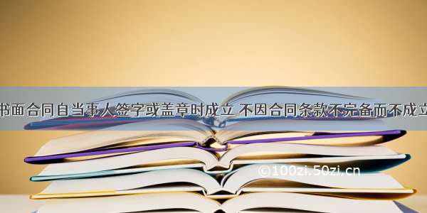 书面合同自当事人签字或盖章时成立 不因合同条款不完备而不成立