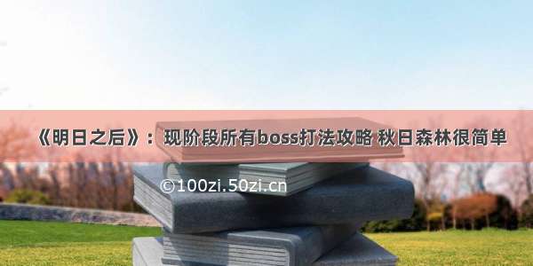 《明日之后》：现阶段所有boss打法攻略 秋日森林很简单