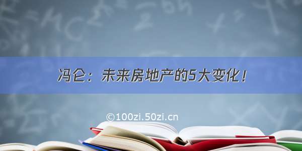 冯仑：未来房地产的5大变化！