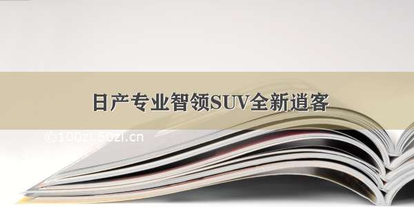 日产专业智领SUV全新逍客