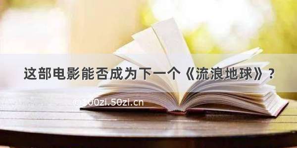 这部电影能否成为下一个《流浪地球》？