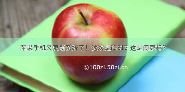 苹果手机又更新系统了！这次是iOS13 这是闹哪样？