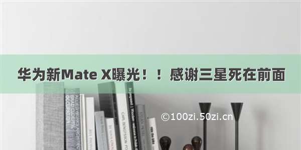 华为新Mate X曝光！！感谢三星死在前面