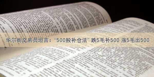 华尔街交易员坦言：“500股补仓法” 跌5毛补500 涨5毛出500