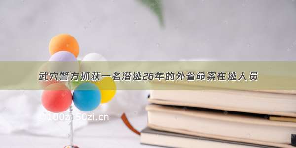 武穴警方抓获一名潜逃26年的外省命案在逃人员