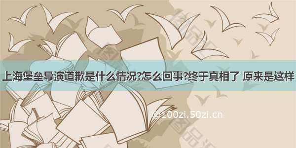 上海堡垒导演道歉是什么情况?怎么回事?终于真相了 原来是这样