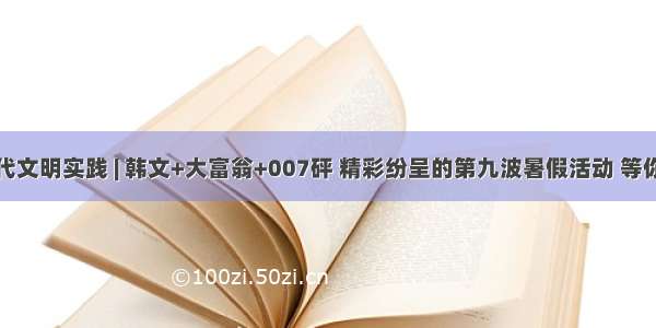 新时代文明实践 | 韩文+大富翁+007砰 精彩纷呈的第九波暑假活动 等你来约